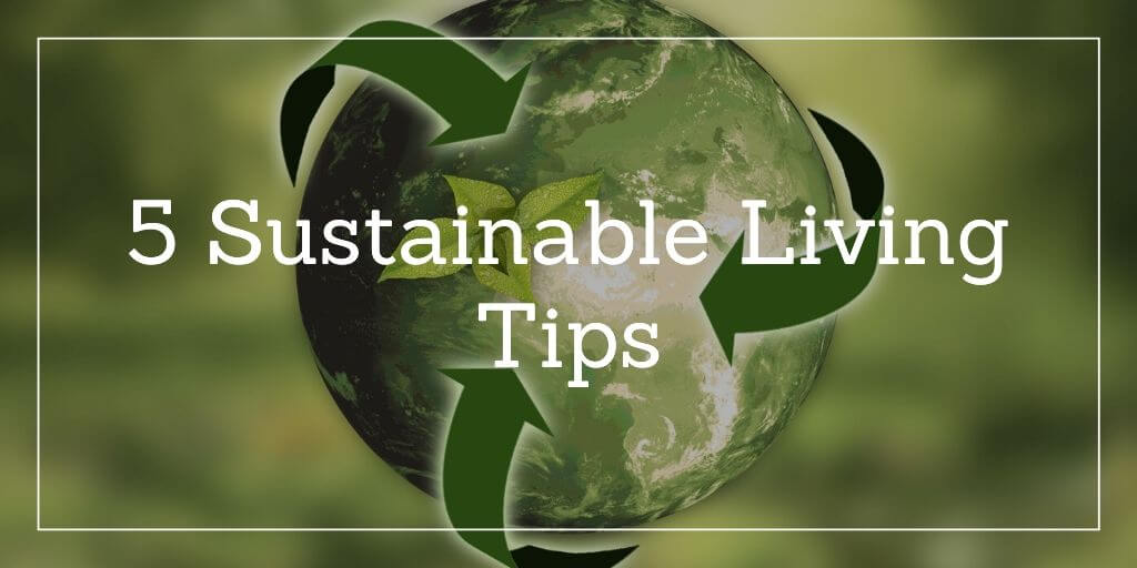 5 Sustainable Living Tips