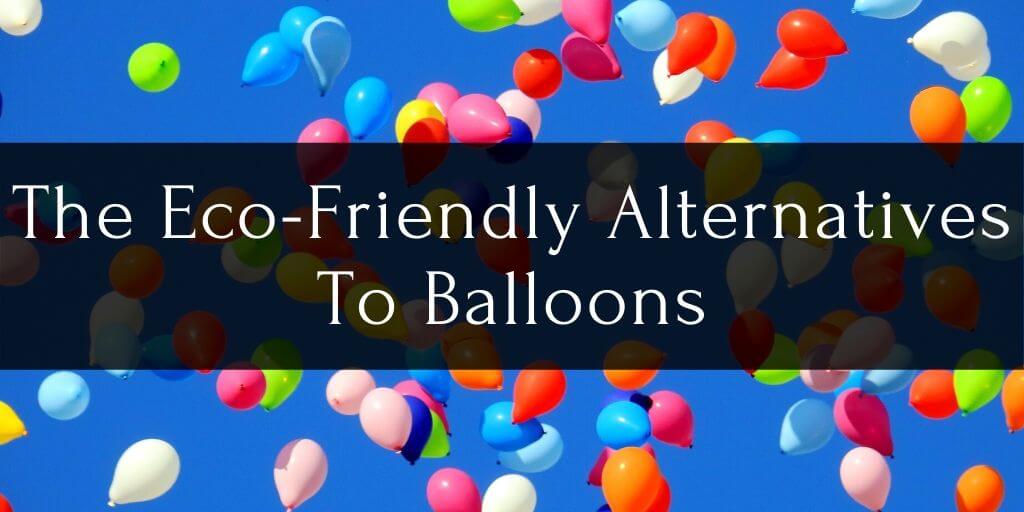 The Eco-Friendly Alternative To Balloons