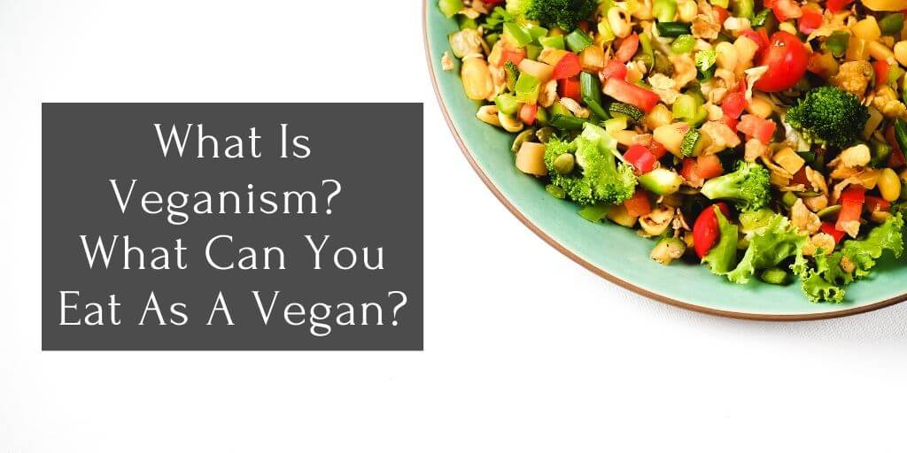 What Is Veganism? What Can U Eat As A Vegan?