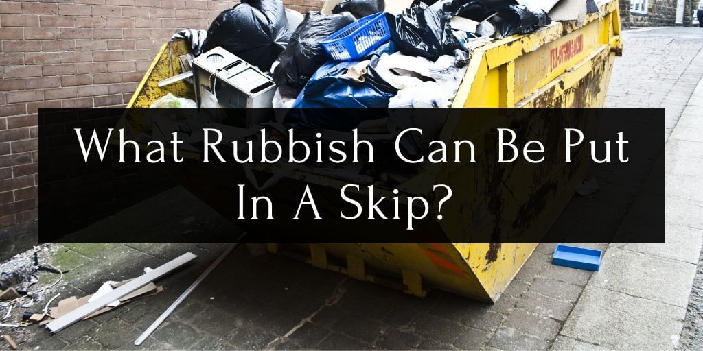 Welcher Müll kann in einen Skip gesteckt werden? Dinge, die Sie wissen müssen, bevor Sie einen Skip einstellen